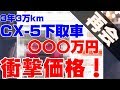 衝撃価格！下取したCX-5が○○○万円で売っていたお話