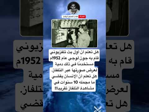 هل تعلم أن أول بث تلفزيوني قام به جون لوجي عام 1952م مستخدم ا في ذلك دمية لعرض صورتها عبر التلفاز