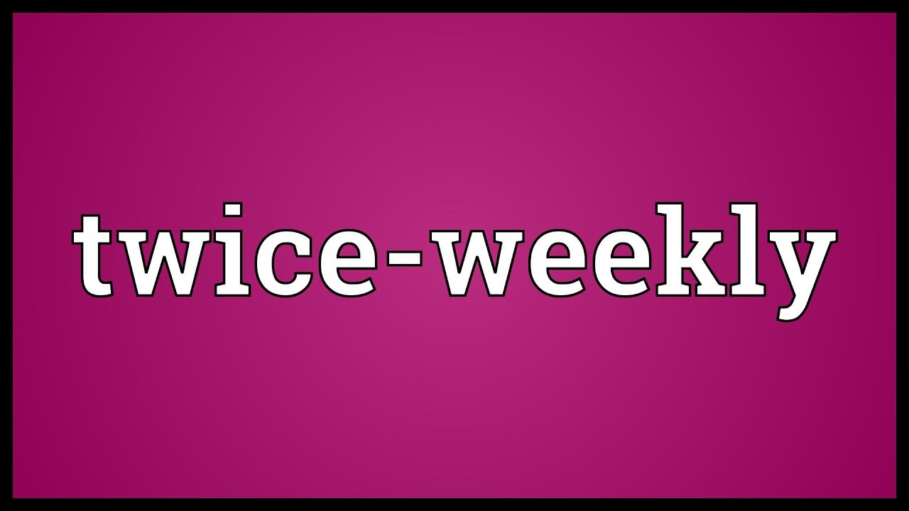Twice weekly Meaning YouTube
