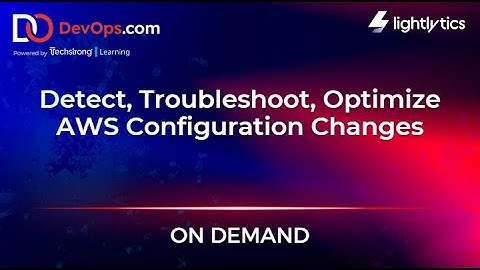 Detect, Troubleshoot, Optimize AWS Configuration Changes