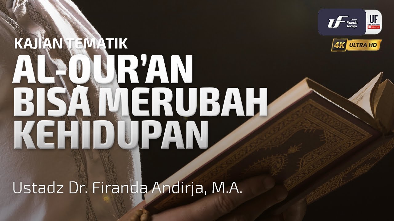 Al-Quran Bisa Merubah Kehidupan, Ustadz Dr. Firanda Andirja, M.A.