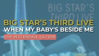 Big Star’s Third Live - When My Baby&#39;s Beside Me (Live in Glendale 2016) (Official Audio)