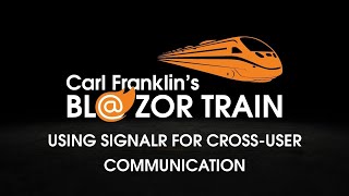 Using SignalR for cross-user Communication: Carl Franklin's Blazor Train ep 29