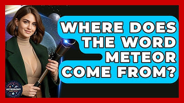 Where Does The Word Meteor Come From? - Astronomy Made Simple