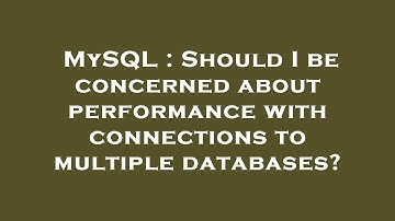 MySQL : Should I be concerned about performance with connections to multiple databases?