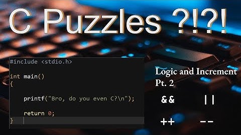 C Puzzles: Logic and Increment Operators pt 2