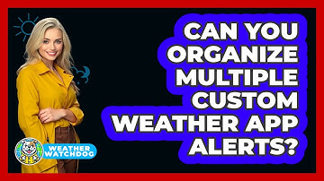 Can You Organize Multiple Custom Weather App Alerts?