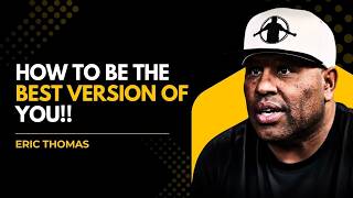 How To Be The BEST VERSION Of YOU!! | Eric Thomas Motivation