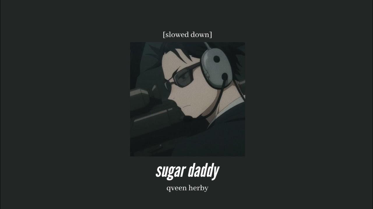 Daddy slow. @Yiyfiy: Sugar Daddy- Qveen Herby (Slowed down).