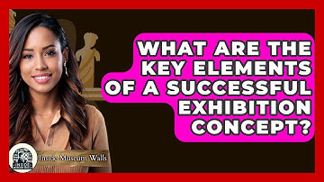 What Are The Key Elements Of A Successful Exhibition Concept? - Inside Museum Walls