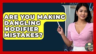 Are You Making Dangling Modifier Mistakes? - Lexicon Lounge