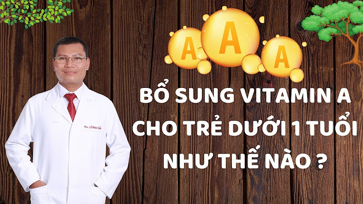 Bổ sung vitamin a cho trẻ như thế nào năm 2024