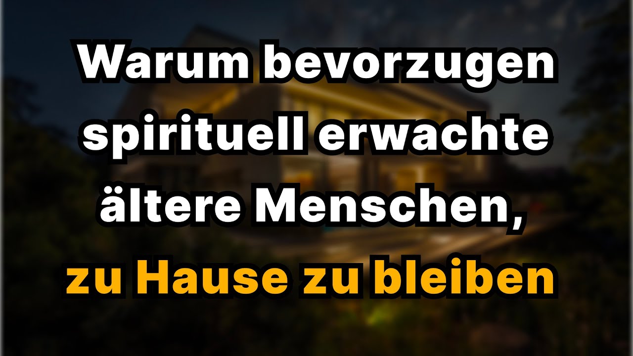 Warum bevorzugen spirituell erwachte ältere Menschen, zu Hause zu bleiben?