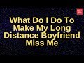 What Do I Do To Make My Long Distance Boyfriend Miss Me