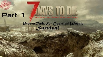 Survive 7DaysToDie Multiplayer Part 1 W/ ProtonRadz & CosmicalWeenie 7DTD
