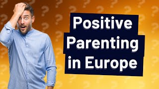 How do European parents discipline their child?