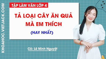 Tả loại cây ăn quả mà em thích - Tập làm văn 4 (HAY NHẤT)