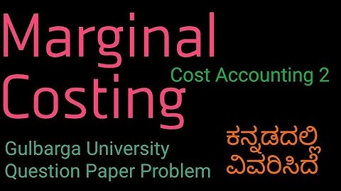 Marginal Costing, Gulbarga University B.com,Question Paper Problems, explained in Kannada.