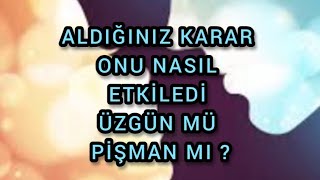 ALDIĞINIZ KARAR ONU NASIL ETKİLEDİ , ÜZGÜN MÜ , PİŞMAN MI  tarot erildişil expartner tarotfalı