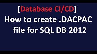 Database CI/CD - How to create .DACPAC file for SQL DB 2012