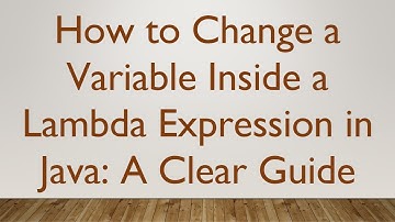 How to Change a Variable Inside a Lambda Expression in Java: A Clear Guide