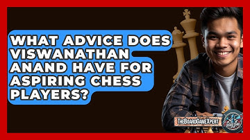 What Advice Does Viswanathan Anand Have For Aspiring Chess Players? - The Board Game Xpert