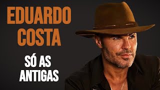 Eduardo Costa  Só as Antigas