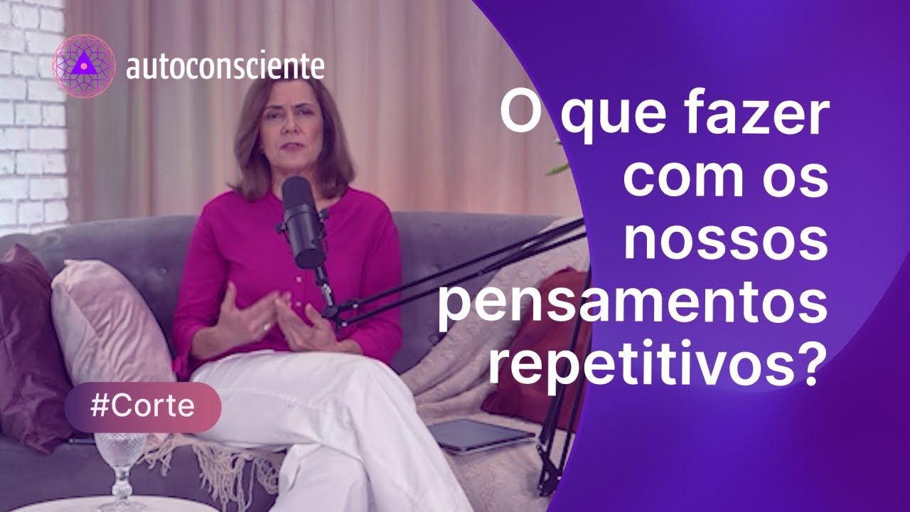 O que fazer com os pensamentos repetitivos? | Corte | Autoconsciente Podcast episódio 123