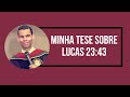 MINHA TESE SOBRE LUCAS 23:43