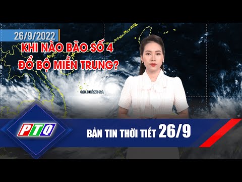 Thời tiết 26/9: Khi nào bão số 4 đổ bộ miền Trung? | Toàn tỉnh Quảng Ngãi tập trung ứng phó bão số 4