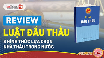 Review Luật Đấu Thầu - 8 Hình Thức Lựa Chọn Nhà Thầu Trong Nước | LuatVietnam