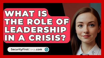What Is The Role Of Leadership In A Crisis? - SecurityFirstCorp.com