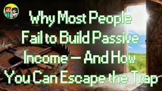 Why Most People Fail to Build Passive Income — And How You Can Escape the Trap
