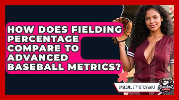 How Does Fielding Percentage Compare To Advanced Baseball Metrics? - Baseball Statistics Vault