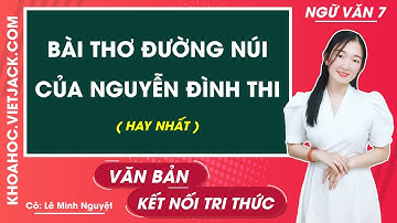 Bài thơ Đường núi của Nguyễn Đình Thi - Ngữ văn lớp 7- Kết nối tri thức - Cô Minh Nguyệt (HAY NHẤT)