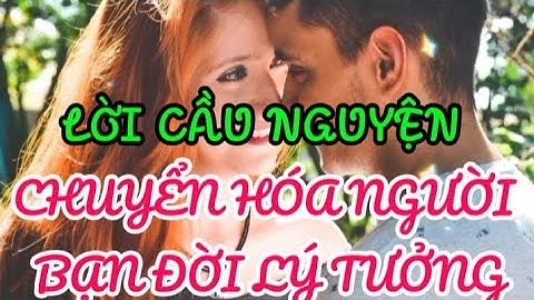 Lời CẦU NGUYỆN CHUYỂN HÓA NGƯỜI CHỒNG LÝ TƯỞNG