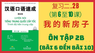 ÔN TẬP 2B. (BÀI 6 ĐẾN BÀI 10) _Giao tiếp tiếng Trung cấp tốc
