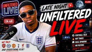 Late Night Unfiltered LIVE! | Football Talk, Hot Takes & Transfer News