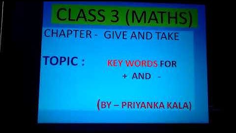 PRIYANKA KALA Class 3 , Maths Topic- KEY WORDS FOR + and - ( GIVE and TAKE)