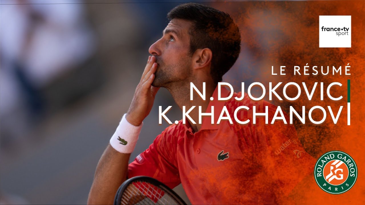 Roland-Garros 2023 le résumé de N.Djokovic vs K.Khachanov