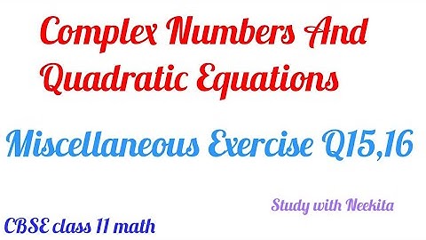 Miscellaneous exercise of Complex Numbers and Quadratic Equations of CBSE class 11 math Q15,16