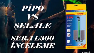 PİPO FİLTRE VE ŞELALE FİLTRE KARŞILAŞTIRMASI. SERA L300 PİPO FİLTRE İNCELEMESİ.