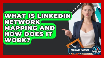 What Is LinkedIn Network Mapping And How Does It Work? - Get Linked Together