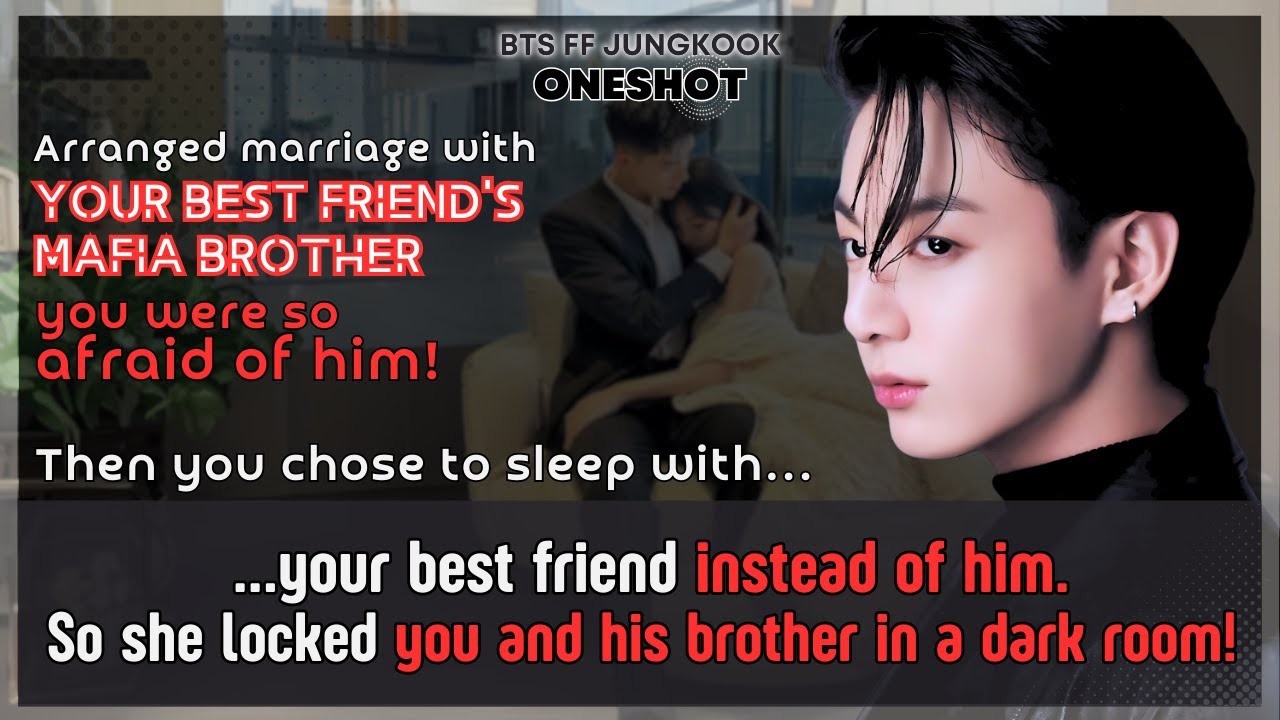 Jungkook FF [BONUS] Arranged marriage with Ur bestfriend’s mafia brother, but U.. BTS FF Oneshot