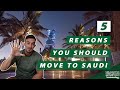 5 reasons you should move to saudi arabia