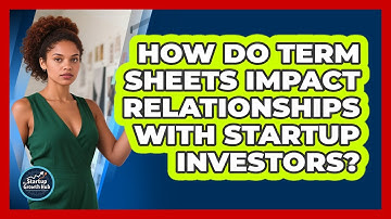 How Do Term Sheets Impact Relationships With Startup Investors? - The Startup Growth Hub