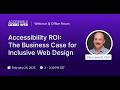 Accessibility ROI: The Business Case for Inclusive Web Design | Accessible Web Webinar