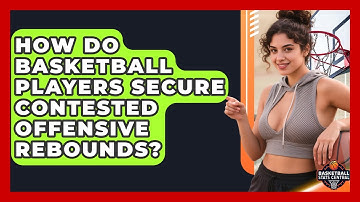 How Do Basketball Players Secure Contested Offensive Rebounds? - Basketball Stats Central