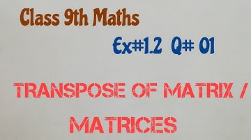 Ex#1.2,, Q# 01, TRANSPOSE of Matrix / Matrices? Class 9th Maths KPK Board, @AdnanKhan-pe3cg