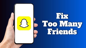 How To Fix You Have Too Many Friends On Snapchat